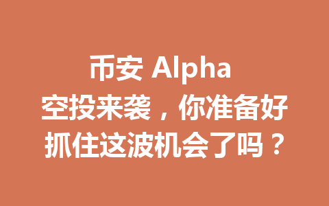 币安 Alpha 空投来袭，你准备好抓住这波机会了吗？